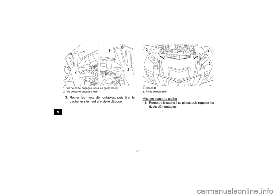 YAMAHA KODIAK 700 2022  Notices Demploi (in French) 9-13
93. Retirer les rivets démontables, puis tirer le
cache vers le haut afin de le déposer. Mise en place du cache
1. Remettre le cache à sa place, puis reposer les
rivets démontables.
1. Vis de