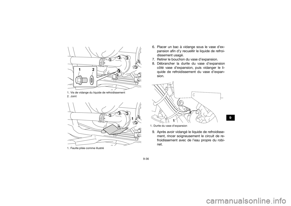 YAMAHA KODIAK 700 2022  Notices Demploi (in French) 9-36
9
6. Placer un bac à vidange sous le vase d’ex-
pansion afin d’y recueillir le liquide de refroi-
dissement usagé.
7. Retirer le bouchon du vase d’expansion.
8. Débrancher la durite du v