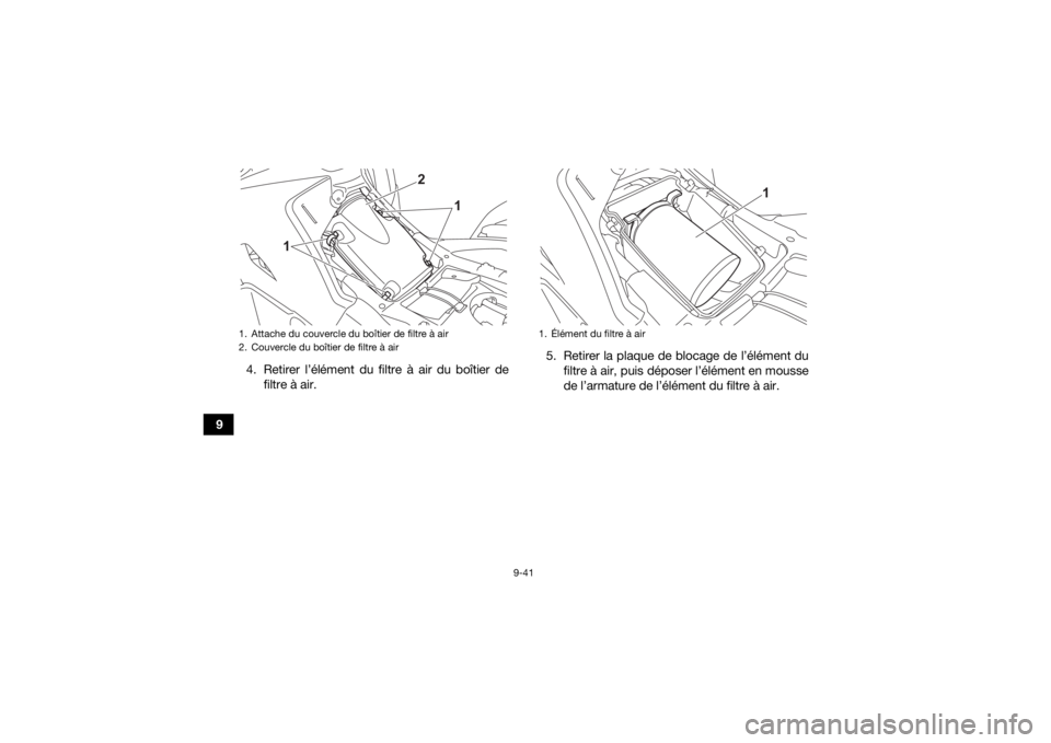 YAMAHA KODIAK 700 2022  Notices Demploi (in French) 9-41
94. Retirer l’élément du filtre à air du boîtier de
filtre à air. 5. Retirer la plaque de blocage de l’élément du
filtre à air, puis déposer l’élément en mousse
de l’armature d