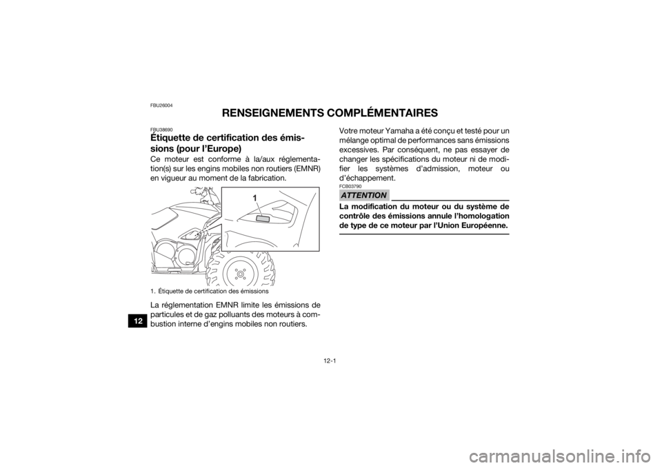 YAMAHA KODIAK 700 2022  Notices Demploi (in French) 12-1
12
FBU26004
RENSEIGNEMENTS COMPLÉMENTAIRES
FBU38690Étiquette de certification des émis-
sions (pour l’Europe)Ce moteur est conforme à la/aux réglementa-
tion(s) sur les engins mobiles non 