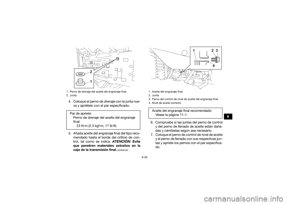 YAMAHA KODIAK 700 2021  Manuale de Empleo (in Spanish) 9-29
9
4. Coloque el perno de drenaje con la junta nue-
va y apriételo con el par especificado.
5. Añada aceite del engranaje final del tipo reco- mendado hasta el borde del orificio de con-
trol, t