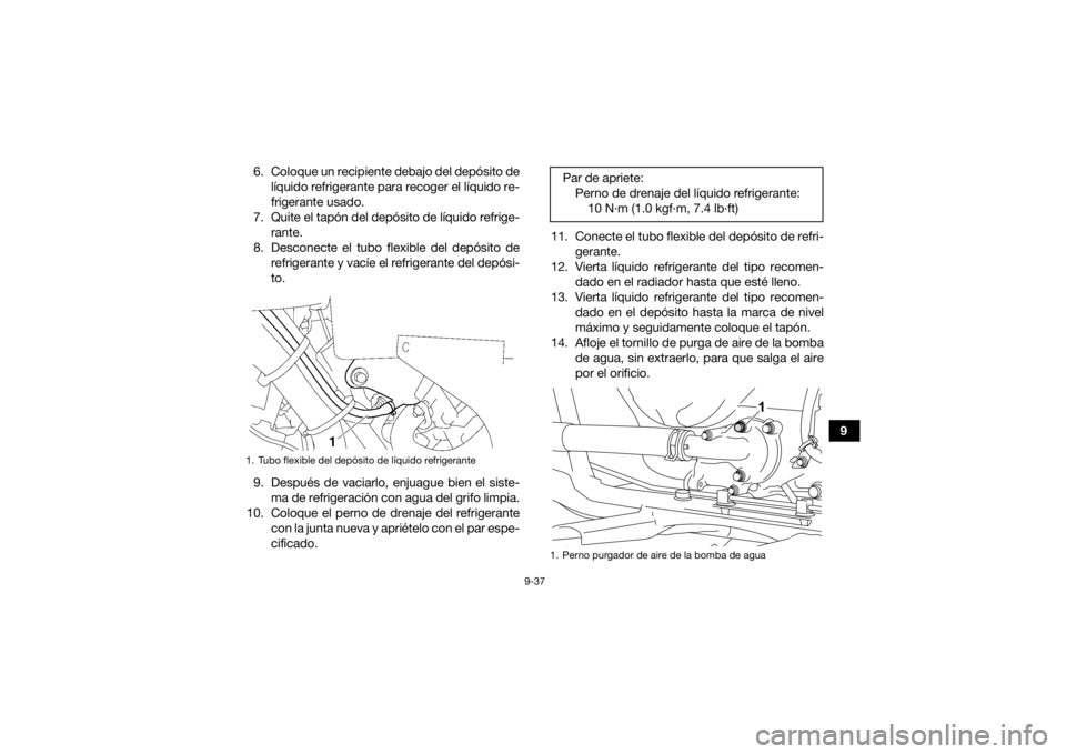 YAMAHA KODIAK 700 2021  Manuale de Empleo (in Spanish) 9-37
9
6. Coloque un recipiente debajo del depósito de
líquido refrigerante para recoger el líquido re-
frigerante usado.
7. Quite el tapón del depósito de líquido refrige- rante.
8. Desconecte 