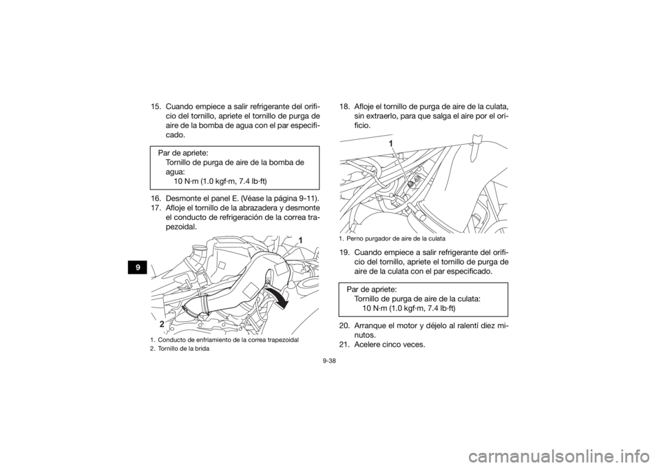 YAMAHA KODIAK 700 2021  Manuale de Empleo (in Spanish) 9-38
915. Cuando empiece a salir refrigerante del orifi-
cio del tornillo, apriete el tornillo de purga de
aire de la bomba de agua con el par especifi-
cado.
16. Desmonte el panel E. (Véase la pági