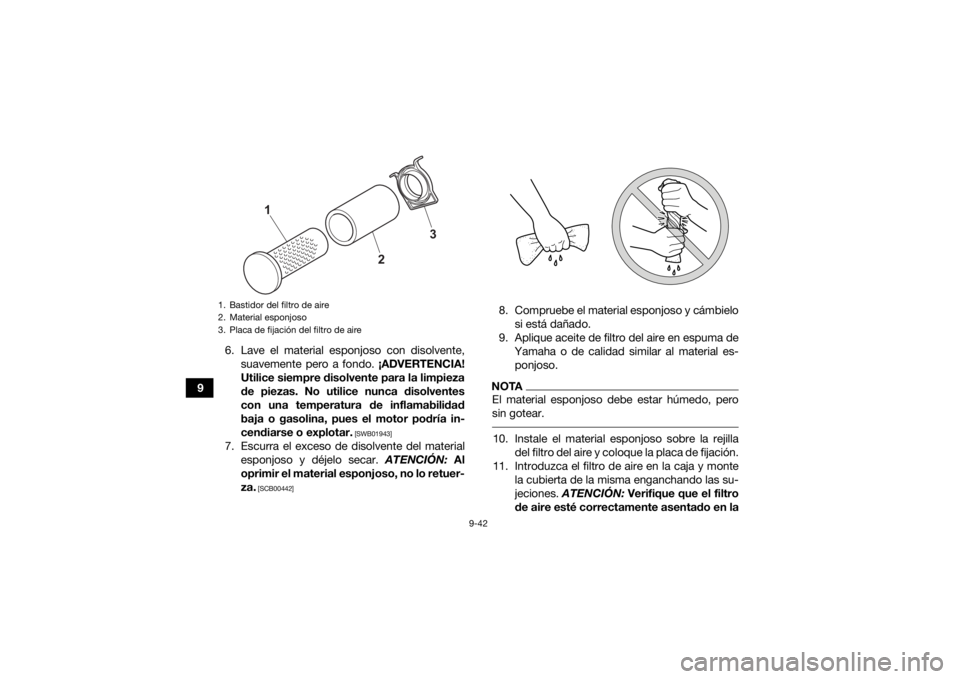 YAMAHA KODIAK 700 2021 Manuale de Empleo (in Spanish) 9-42
96. Lave el material esponjoso con disolvente,
suavemente pero a fondo. ¡ADVERTENCIA!
Utilice siempre disolvente para la limpieza
de piezas. No utilice nunca disolventes
con una temperatura de YAMAHA KODIAK 700 2021 Manuale de Empleo (in Spanish) 9-42
96. Lave el material esponjoso con disolvente,
suavemente pero a fondo. ¡ADVERTENCIA!
Utilice siempre disolvente para la limpieza
de piezas. No utilice nunca disolventes
con una temperatura de