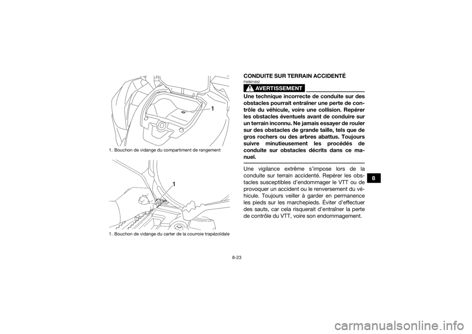YAMAHA KODIAK 700 2020  Notices Demploi (in French) 8-23
8
CONDUITE SUR TERRAIN ACCIDENTÉ
AVERTISSEMENT
FWB01652Une technique incorrecte de conduite sur des
obstacles pourrait entraîner une perte de con-
trôle du véhicule, voire une collision. Rep