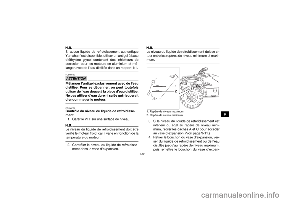 YAMAHA KODIAK 700 2020  Notices Demploi (in French) 9-33
9
N.B.Si aucun liquide de refroidissement authentique
Yamaha n’est disponible, utiliser un antigel à base d’éthylène glycol contenant des inhibiteurs de
corrosion pour les moteurs en alumi