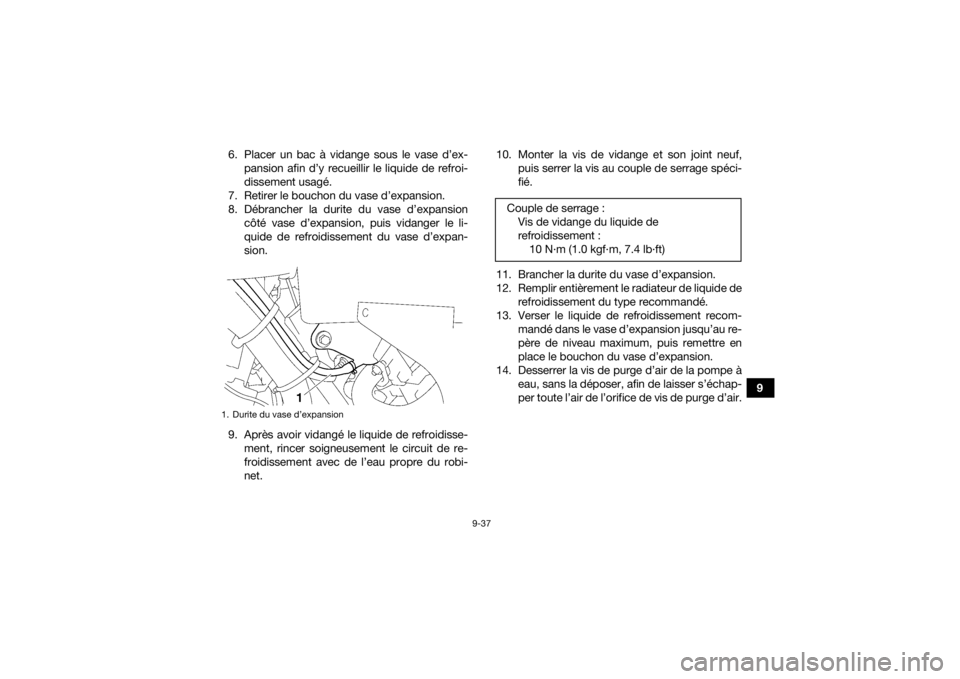 YAMAHA KODIAK 700 2020  Notices Demploi (in French) 9-37
9
6. Placer un bac à vidange sous le vase d’ex-
pansion afin d’y recueillir le liquide de refroi-
dissement usagé.
7. Retirer le bouchon du vase d’expansion.
8. Débrancher la durite du v
