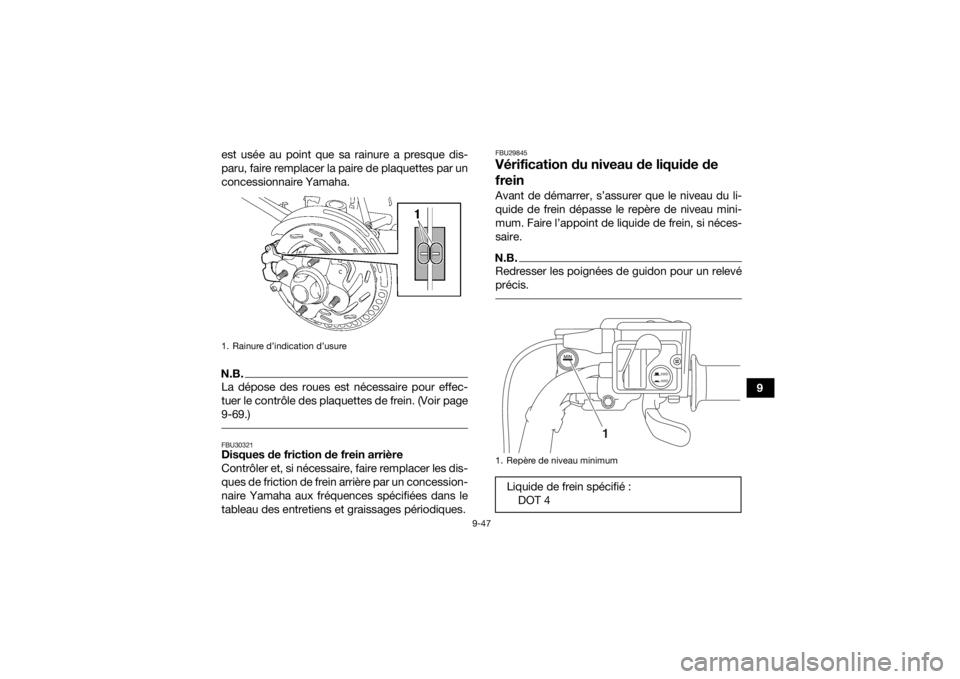 YAMAHA KODIAK 700 2020  Notices Demploi (in French) 9-47
9
est usée au point que sa rainure a presque dis-
paru, faire remplacer la paire de plaquettes par un
concessionnaire Yamaha.
N.B.La dépose des roues est nécessaire pour effec-
tuer le contrô