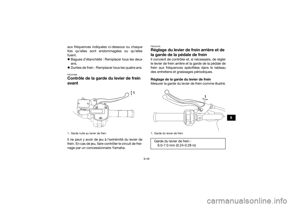 YAMAHA KODIAK 700 2020  Notices Demploi (in French) 9-49
9
aux fréquences indiquées ci-dessous ou chaque
fois qu’elles sont endommagées ou qu’elles
fuient.

Bagues d’étanchéité : Remplacer tous les deux
ans.
 Durites de frein : Rempla
