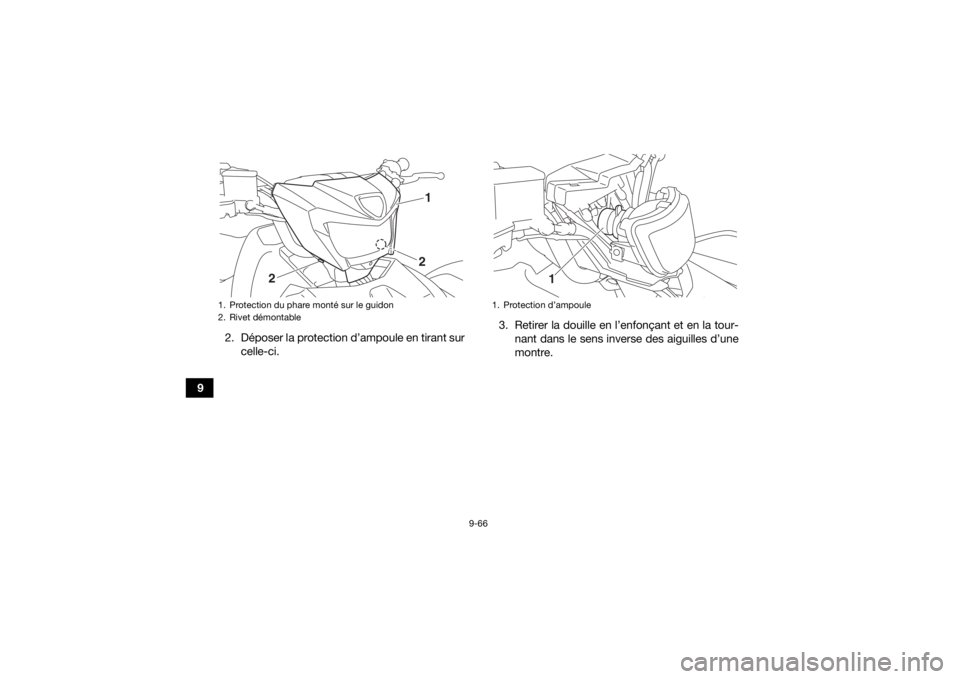 YAMAHA KODIAK 700 2020  Notices Demploi (in French) 9-66
92. Déposer la protection d’ampoule en tirant sur
celle-ci. 3. Retirer la douille en l’enfonçant et en la tour-
nant dans le sens inverse des aiguilles d’une
montre.
1. Protection du phar