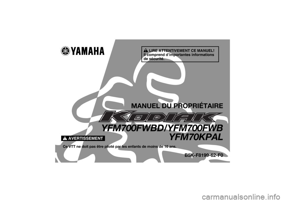 YAMAHA KODIAK 700 2020  Notices Demploi (in French) AVERTISSEMENT
LIRE ATTENTIVEMENT CE MANUEL!
Il comprend d’importantes informations 
de sécurité.
MANUEL DU PROPRIÉTAIRE
YFM700FWBD/YFM700FWB YFM70KPAL
Ce VTT ne doit pas être piloté pa r les en