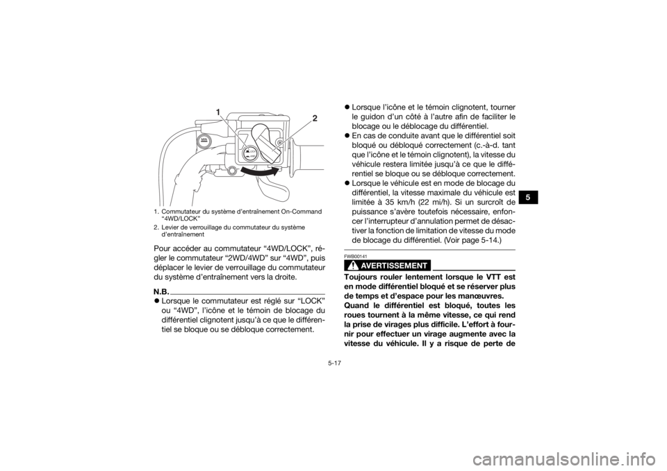 YAMAHA KODIAK 700 2020  Notices Demploi (in French) 5-17
5
Pour accéder au commutateur “4WD/LOCK”, ré-
gler le commutateur “2WD/4WD” sur “4WD”, puis
déplacer le levier de verrouillage du commutateur
du système d’entraînement vers la 