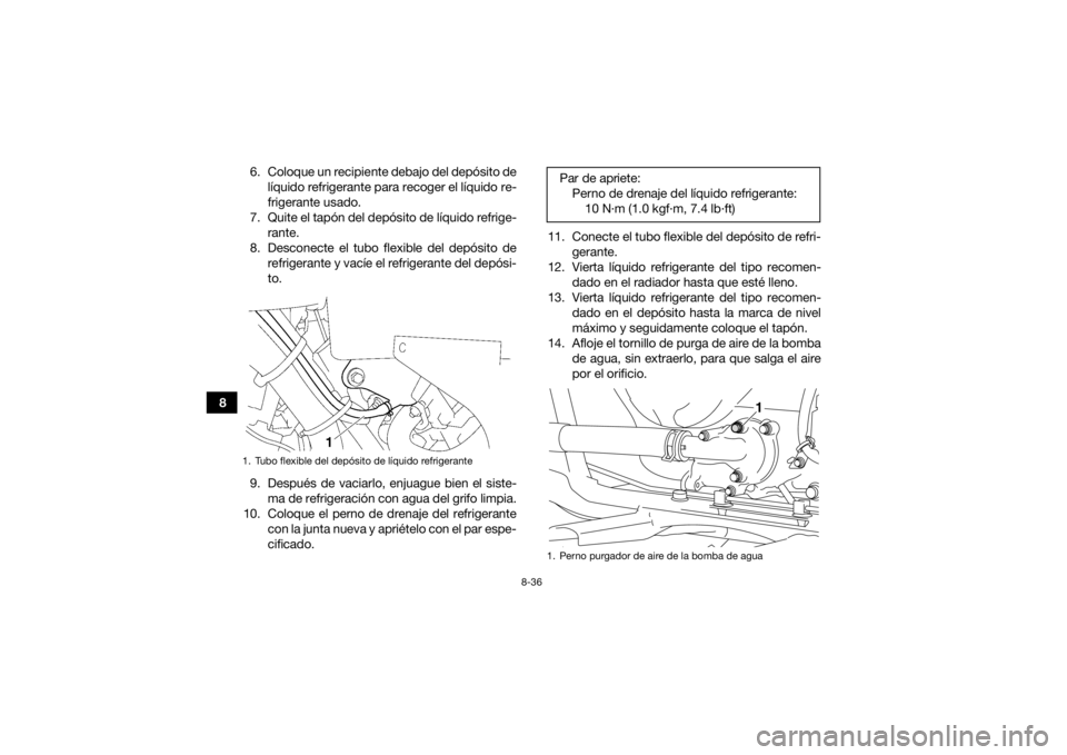 YAMAHA KODIAK 700 2019 Manuale de Empleo (in Spanish) 8-36
86. Coloque un recipiente debajo del depósito de
líquido refrigerante para recoger el líquido re-
frigerante usado.
7. Quite el tapón del depósito de líquido refrige- rante.
8. Desconecte e YAMAHA KODIAK 700 2019 Manuale de Empleo (in Spanish) 8-36
86. Coloque un recipiente debajo del depósito de
líquido refrigerante para recoger el líquido re-
frigerante usado.
7. Quite el tapón del depósito de líquido refrige- rante.
8. Desconecte e