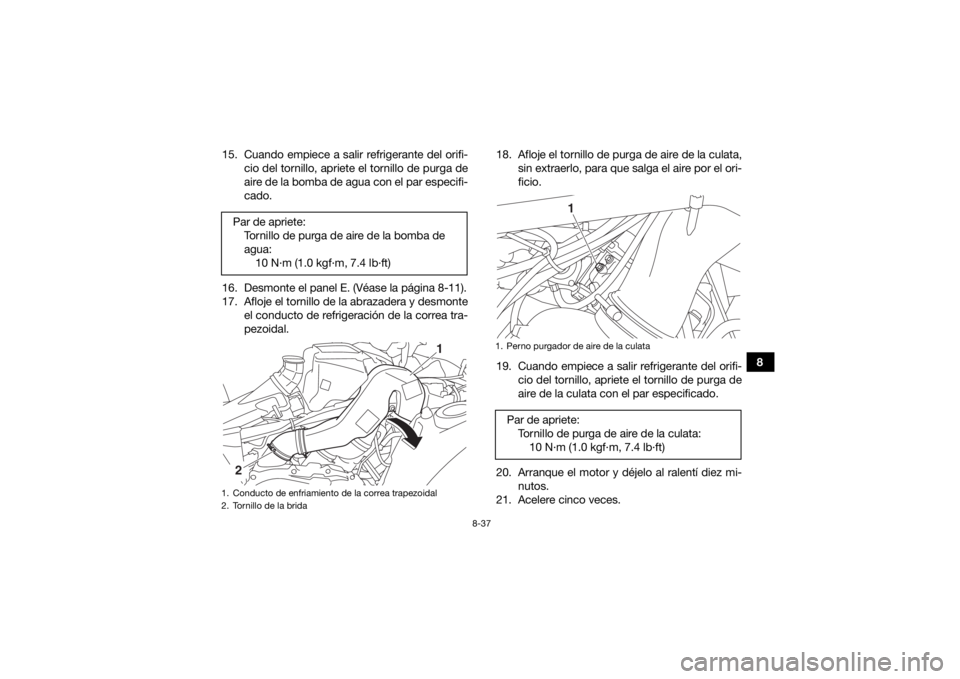 YAMAHA KODIAK 700 2019 Manuale de Empleo (in Spanish) 8-37
8
15. Cuando empiece a salir refrigerante del orifi-
cio del tornillo, apriete el tornillo de purga de
aire de la bomba de agua con el par especifi-
cado.
16. Desmonte el panel E. (Véase la pág YAMAHA KODIAK 700 2019 Manuale de Empleo (in Spanish) 8-37
8
15. Cuando empiece a salir refrigerante del orifi-
cio del tornillo, apriete el tornillo de purga de
aire de la bomba de agua con el par especifi-
cado.
16. Desmonte el panel E. (Véase la pág