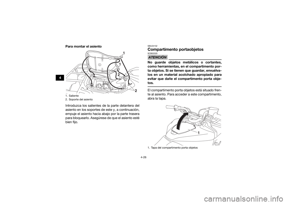 YAMAHA KODIAK 700 2019  Manuale de Empleo (in Spanish) 4-26
4Para montar el asiento
Introduzca los salientes de la parte delantera del
asiento en los soportes de este y, a continuación,
empuje el asiento hacia abajo por la parte trasera
para bloquearlo. 