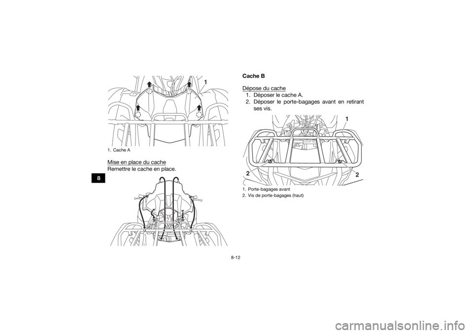 YAMAHA KODIAK 700 2019  Notices Demploi (in French) 8-12
8Mise en place du cache
Remettre le cache en place. Cache B
Dépose du cache
1. Déposer le cache A.
2. Déposer le porte-bagages avant en retirant
ses vis.
1. Cache A
1
1. Porte-bagages avant
2.