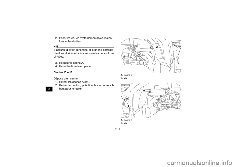 YAMAHA KODIAK 700 2019  Notices Demploi (in French) 8-16
82. Poser les vis, les rivets démontables, les bou-
lons et les durites.
N.B.S’assurer d’avoir acheminé et branché correcte-
ment les durites et s’assurer qu’elles ne sont pas
pincées