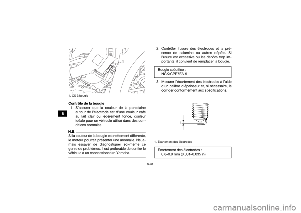 YAMAHA KODIAK 700 2019  Notices Demploi (in French) 8-20
8Contrôle de la bougie
1. S’assurer que la couleur de la porcelaine autour de l’électrode est d’une couleur café
au lait clair ou légèrement foncé, couleur
idéale pour un véhicule u