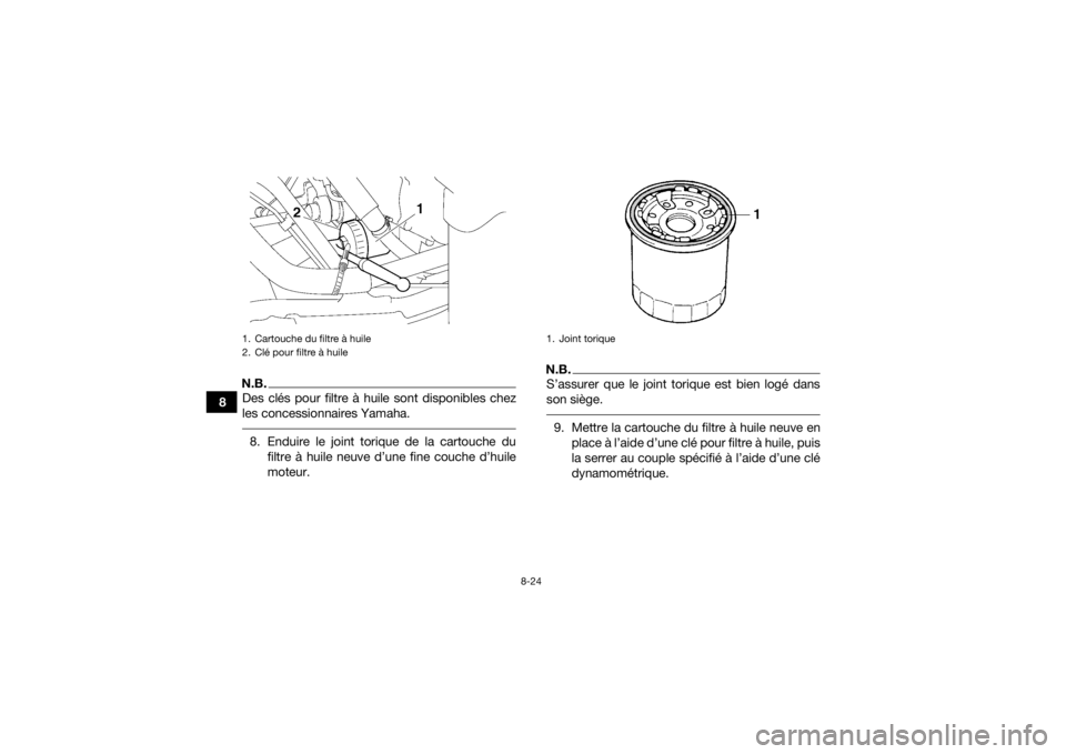 YAMAHA KODIAK 700 2019  Notices Demploi (in French) 8-24
8
N.B.Des clés pour filtre à huile sont disponibles chez
les concessionnaires Yamaha. 8. Enduire le joint torique de la cartouche dufiltre à huile neuve d’une fine couche d’huile
moteur.
N