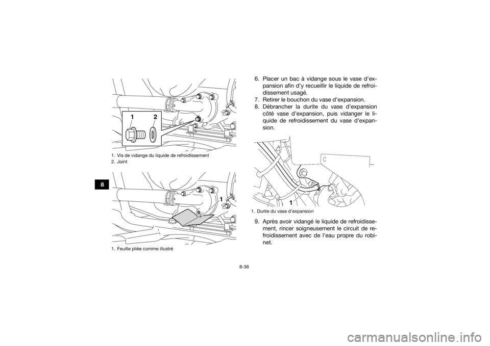 YAMAHA KODIAK 700 2019  Notices Demploi (in French) 8-36
86. Placer un bac à vidange sous le vase d’ex-
pansion afin d’y recueillir le liquide de refroi-
dissement usagé.
7. Retirer le bouchon du vase d’expansion.
8. Débrancher la durite du va