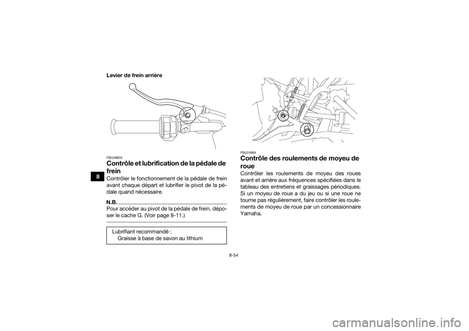 YAMAHA KODIAK 700 2019  Notices Demploi (in French) 8-54
8Levier de frein arrière
FBU28833Contrôle et lubrification de la pédale de 
freinContrôler le fonctionnement de la pédale de frein
avant chaque départ et lubrifier le pivot de la pé-
dale 