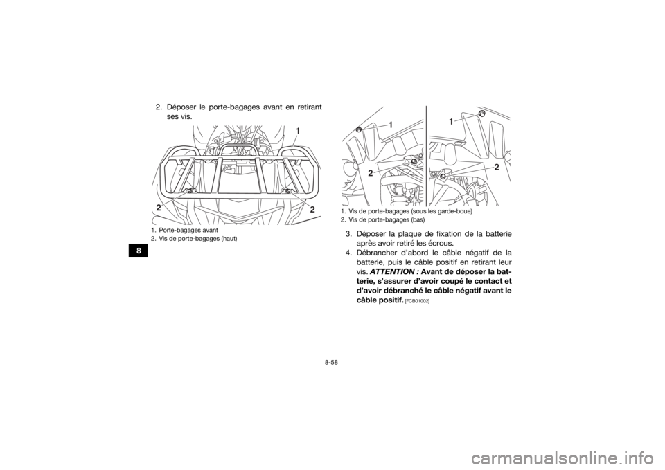 YAMAHA KODIAK 700 2019  Notices Demploi (in French) 8-58
82. Déposer le porte-bagages avant en retirant
ses vis.
3. Déposer la plaque de fixation de la batterieaprès avoir retiré les écrous.
4. Débrancher d’abord le câble négatif de la batter