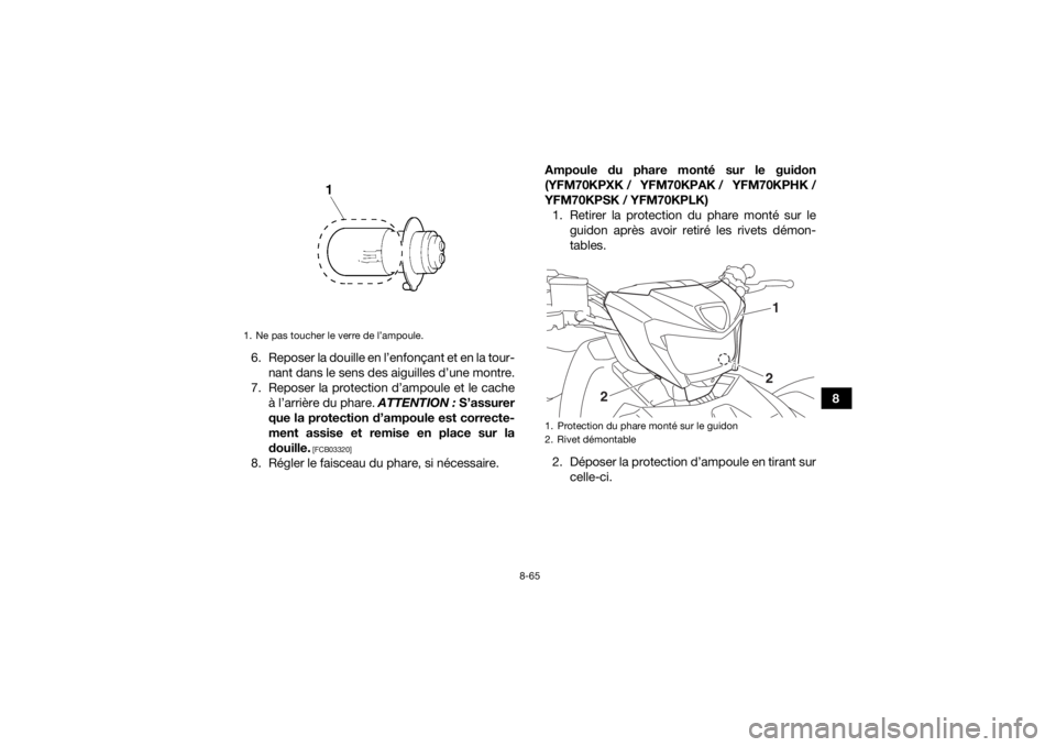 YAMAHA KODIAK 700 2019  Notices Demploi (in French) 8-65
8
6. Reposer la douille en l’enfonçant et en la tour-
nant dans le sens des aiguilles d’une montre.
7. Reposer la protection d’ampoule et le cache à l’arrière du phare.  ATTENTION : S