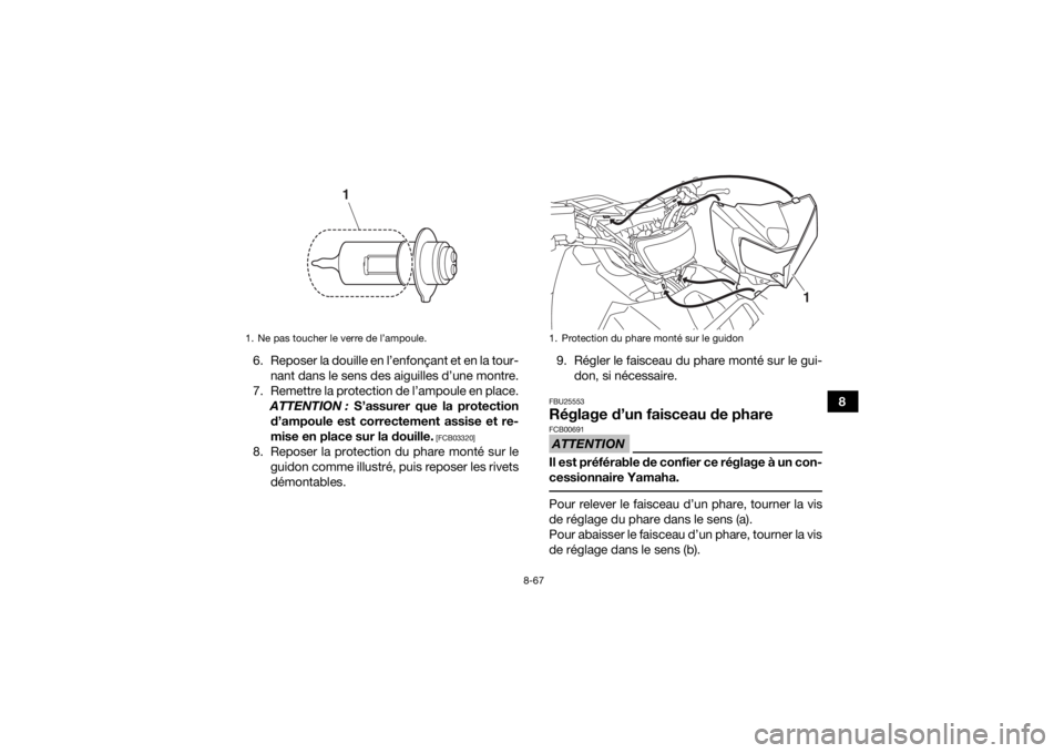 YAMAHA KODIAK 700 2019  Notices Demploi (in French) 8-67
8
6. Reposer la douille en l’enfonçant et en la tour-
nant dans le sens des aiguilles d’une montre.
7. Remettre la protection de l’ampoule en place. ATTENTION :  S’assurer que la protect