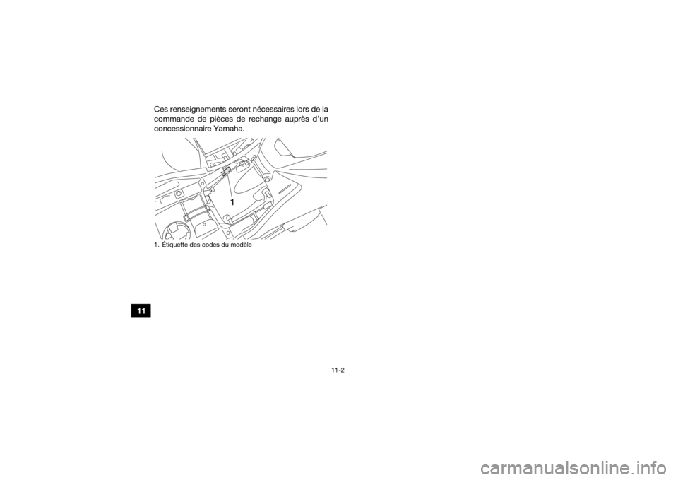 YAMAHA KODIAK 700 2019  Notices Demploi (in French) 11-2
11Ces renseignements seront nécessaires lors de la
commande de pièces de rechange auprès d’un
concessionnaire Yamaha.
1. Étiquette des codes du modèle
1
UB5K60F0.book  Page 2  Monday, May 