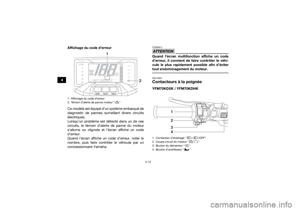 YAMAHA KODIAK 700 2019  Notices Demploi (in French) 4-12
4Affichage du code d’erreur
Ce modèle est équipé d’un système embarqué de
diagnostic de pannes surveillant divers circuits
électriques.
Lorsqu’un problème est détecté dans un de ce