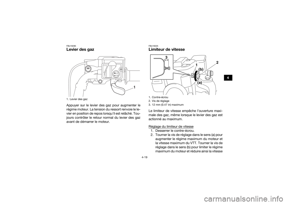 YAMAHA KODIAK 700 2019  Notices Demploi (in French) 4-19
4
FBU18285Levier des gazAppuyer sur le levier des gaz pour augmenter le
régime moteur. La tension du ressort renvoie le le-
vier en position de repos lorsqu’il est relâché. Tou-
jours contr