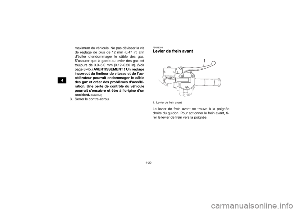 YAMAHA KODIAK 700 2019  Notices Demploi (in French) 4-20
4maximum du véhicule. Ne pas dévisser la vis
de réglage de plus de 12 mm (0.47 in) afin
d’éviter d’endommager le câble des gaz.
S’assurer que la garde au levier des gaz est
toujours de