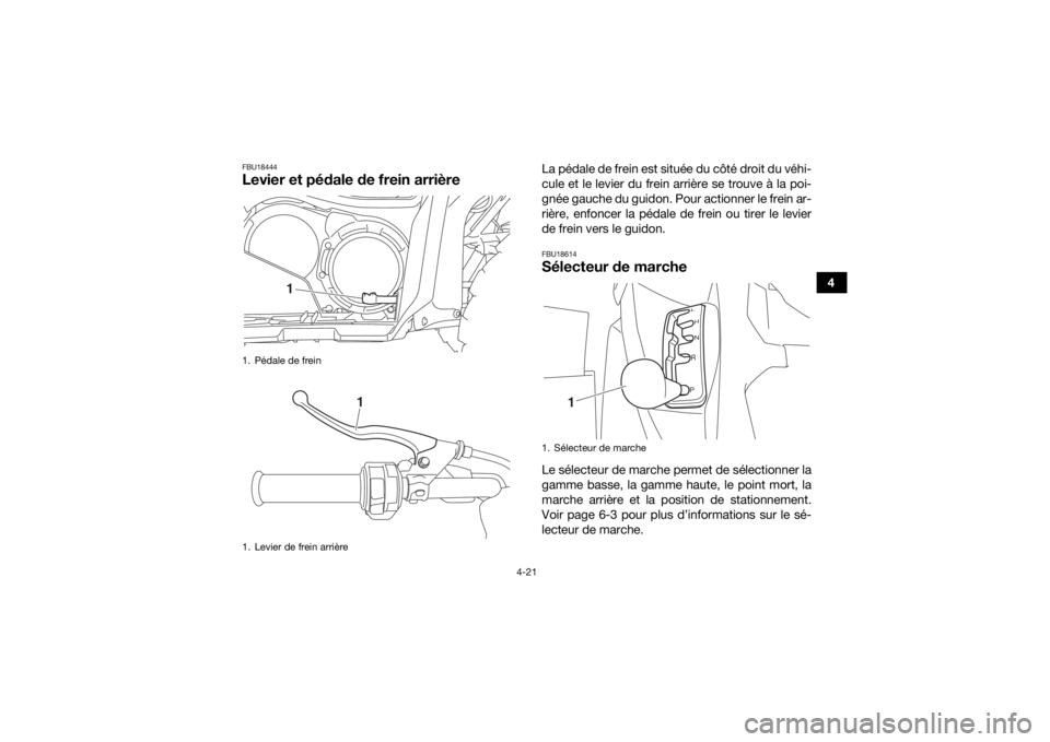 YAMAHA KODIAK 700 2019  Notices Demploi (in French) 4-21
4
FBU18444Levier et pédale de frein arrière
La pédale de frein est située du côté droit du véhi-
cule et le levier du frein arrière se trouve à la poi-
gnée gauche du guidon. Pour actio