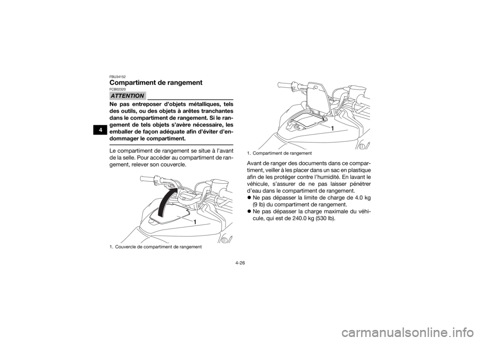 YAMAHA KODIAK 700 2019  Notices Demploi (in French) 4-26
4
FBU34152Compartiment de rangementATTENTIONFCB02320Ne pas entreposer d’objets métalliques, tels
des outils, ou des objets à arêtes tranchantes
dans le compartiment de rangement. Si le ran-
