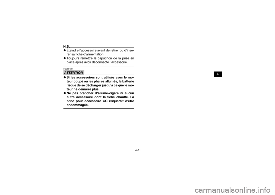 YAMAHA KODIAK 700 2019  Notices Demploi (in French) 4-31
4
N.B.Éteindre l’accessoire avant de retirer ou d’insé-
rer sa fiche d’alimentation.
 Toujours remettre le capuchon de la prise en
place après avoir déconnecté l’accessoire. AT