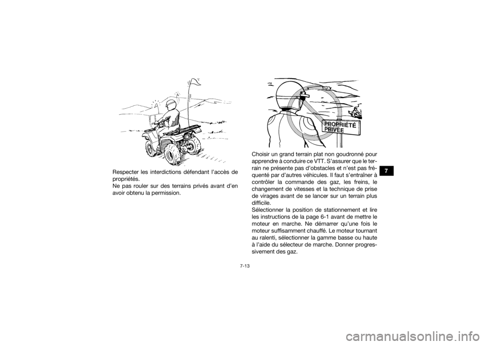 YAMAHA KODIAK 700 2019  Notices Demploi (in French) 7-13
7
Respecter les interdictions défendant l’accès de
propriétés.
Ne pas rouler sur des terrains privés avant d’en
avoir obtenu la permission. Choisir un grand terrain plat non goudronné p