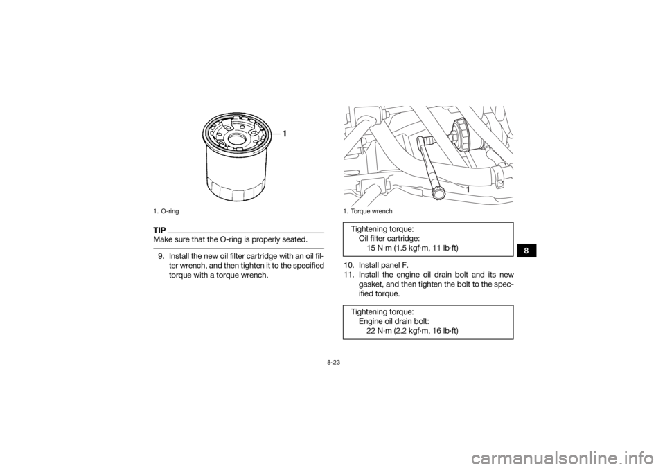 YAMAHA KODIAK 700 2017  Owners Manual 8-23
8
TIPMake sure that the O-ring is properly seated. 9. Install the new oil filter cartridge with an oil fil-ter wrench, and then tighten it to the specified
torque with a torque wrench. 10. Instal
