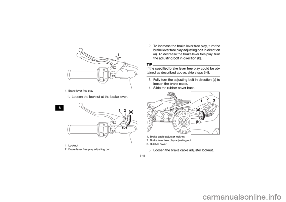 YAMAHA KODIAK 700 2017  Owners Manual 8-46
81. Loosen the locknut at the brake lever. 2. To increase the brake lever free play, turn the
brake lever free play adjusting bolt in direction
(a). To decrease the brake lever free play, turn
th