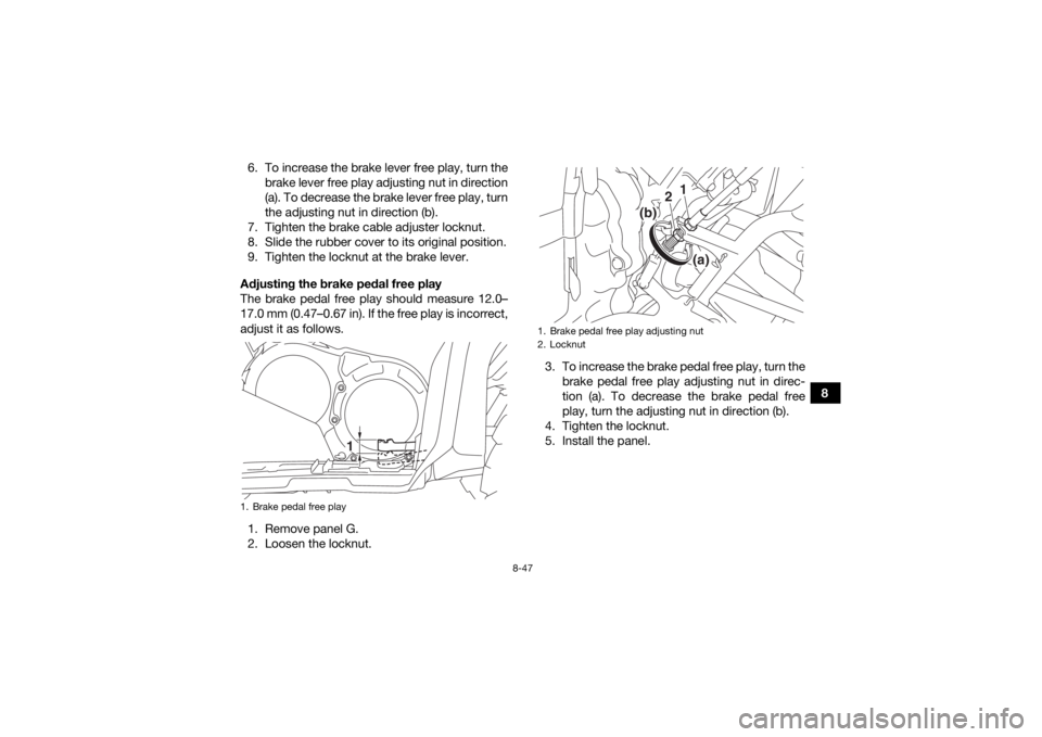 YAMAHA KODIAK 700 2017  Owners Manual 8-47
8
6. To increase the brake lever free play, turn the
brake lever free play adjusting nut in direction
(a). To decrease the brake lever free play, turn
the adjusting nut in direction (b).
7. Tight