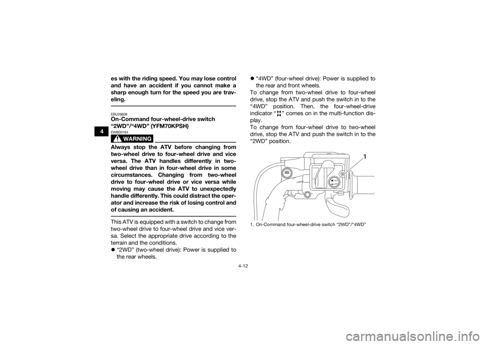 YAMAHA KODIAK 700 2017 Owners Manual 4-12
4es with the riding speed. You may lose control
and have an accident if you cannot make a
sharp enough turn for the speed you are trav-
eling.
EBU26608On-Command four-wheel-drive switch
“2WD YAMAHA KODIAK 700 2017 Owners Manual 4-12
4es with the riding speed. You may lose control
and have an accident if you cannot make a
sharp enough turn for the speed you are trav-
eling.
EBU26608On-Command four-wheel-drive switch
“2WD