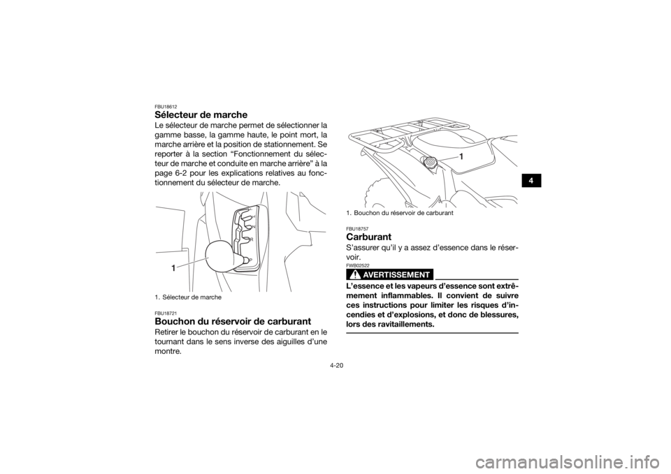 YAMAHA KODIAK 700 2017  Notices Demploi (in French) 4-20
4
FBU18612Sélecteur de marcheLe sélecteur de marche permet de sélectionner la
gamme basse, la gamme haute, le point mort, la
marche arrière et la position de stationnement. Se
reporter à la 