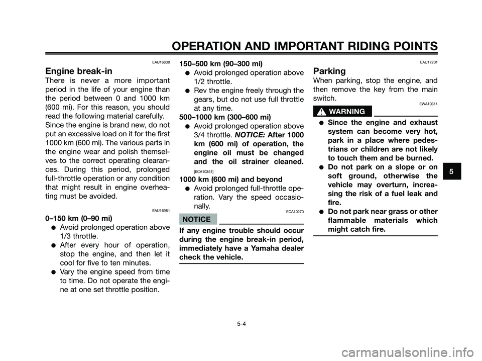 YAMAHA MAJESTY 125 2009 Owners Manual EAU16830
Engine break-in
There is never a more important
period in the life of your engine than
the period between 0 and 1000 km
(600 mi). For this reason, you should
read the following material caref YAMAHA MAJESTY 125 2009 Owners Manual EAU16830
Engine break-in
There is never a more important
period in the life of your engine than
the period between 0 and 1000 km
(600 mi). For this reason, you should
read the following material caref