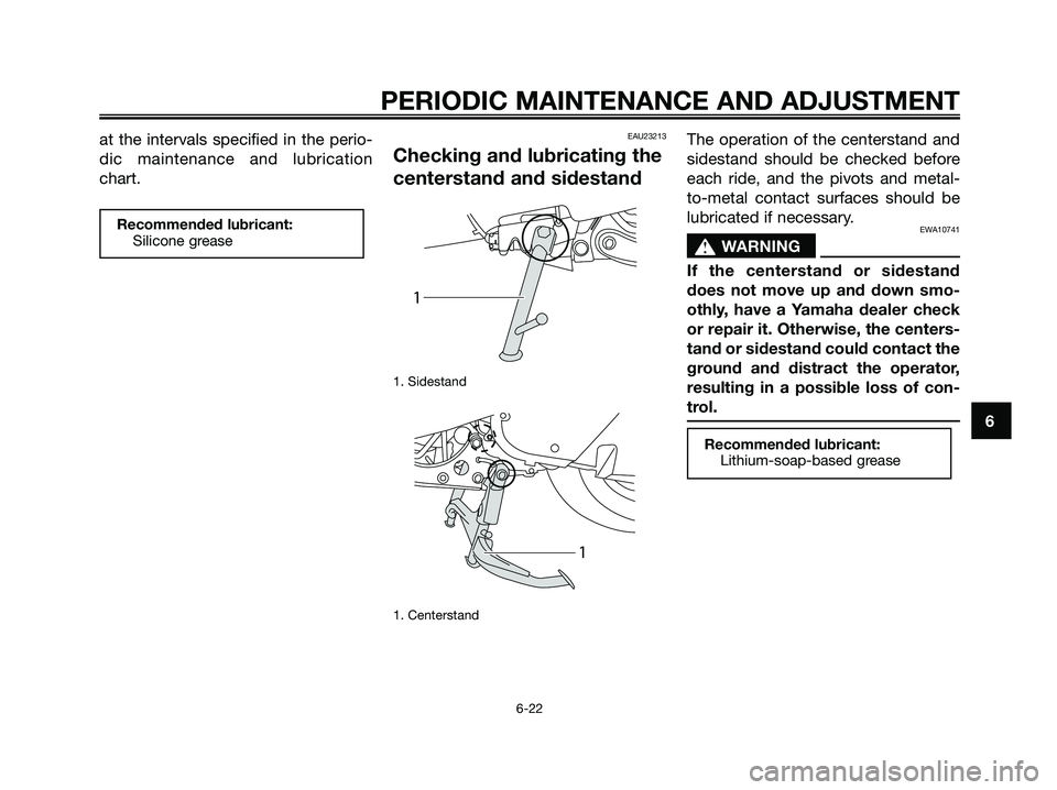 YAMAHA MAJESTY 125 2009  Owners Manual at the intervals specified in the perio-
dic maintenance and lubrication
chart.EAU23213
Checking and lubricating the
centerstand and sidestand
1. Sidestand
1. Centerstand
The operation of the centerst