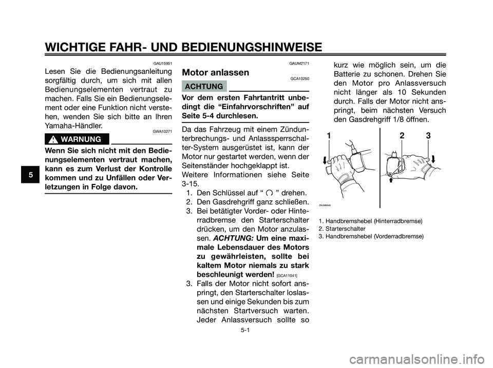 YAMAHA MAJESTY 125 2009 Betriebsanleitungen (in German) GAU15951
Lesen Sie die Bedienungsanleitung
sorgfältig durch, um sich mit allen
Bedienungselementen vertraut zu
machen. Falls Sie ein Bedienungsele-
ment oder eine Funktion nicht verste-
hen, wenden S YAMAHA MAJESTY 125 2009 Betriebsanleitungen (in German) GAU15951
Lesen Sie die Bedienungsanleitung
sorgfältig durch, um sich mit allen
Bedienungselementen vertraut zu
machen. Falls Sie ein Bedienungsele-
ment oder eine Funktion nicht verste-
hen, wenden S