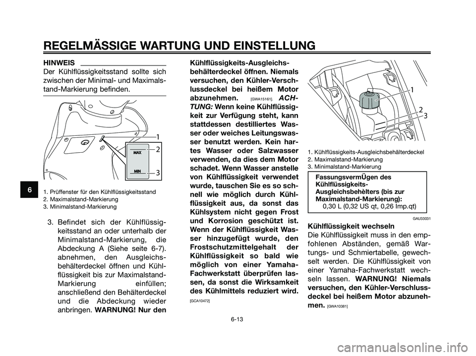YAMAHA MAJESTY 125 2009 Betriebsanleitungen (in German) HINWEIS
Der Kühlflüssigkeitsstand sollte sich
zwischen der Minimal- und Maximals-
tand-Markierung befinden.
1. Prüffenster für den Kühlflüssigkeitsstand
2. Maximalstand-Markierung
3. Minimalsta YAMAHA MAJESTY 125 2009 Betriebsanleitungen (in German) HINWEIS
Der Kühlflüssigkeitsstand sollte sich
zwischen der Minimal- und Maximals-
tand-Markierung befinden.
1. Prüffenster für den Kühlflüssigkeitsstand
2. Maximalstand-Markierung
3. Minimalsta