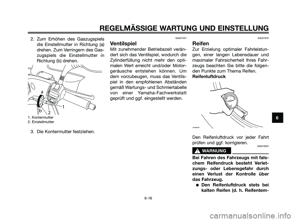 YAMAHA MAJESTY 125 2009 Betriebsanleitungen (in German) 2. Zum Erhöhen des Gaszugspiels
die Einstellmutter in Richtung (a)
drehen. Zum Verringern des Gas-
zugspiels die Einstellmutter in
Richtung (b) drehen.
1. Kontermutter
2. Einstellmutter
3. Die Konter YAMAHA MAJESTY 125 2009 Betriebsanleitungen (in German) 2. Zum Erhöhen des Gaszugspiels
die Einstellmutter in Richtung (a)
drehen. Zum Verringern des Gas-
zugspiels die Einstellmutter in
Richtung (b) drehen.
1. Kontermutter
2. Einstellmutter
3. Die Konter