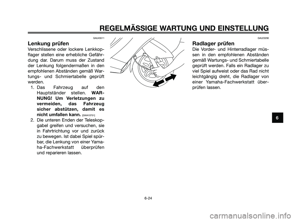 YAMAHA MAJESTY 125 2009 Betriebsanleitungen (in German) GAU45511
Lenkung prüfen
Verschlissene oder lockere Lenkkop-
flager stellen eine erhebliche Gefähr-
dung dar. Darum muss der Zustand
der Lenkung folgendermaßen in den
empfohlenen Abständen gemäß YAMAHA MAJESTY 125 2009 Betriebsanleitungen (in German) GAU45511
Lenkung prüfen
Verschlissene oder lockere Lenkkop-
flager stellen eine erhebliche Gefähr-
dung dar. Darum muss der Zustand
der Lenkung folgendermaßen in den
empfohlenen Abständen gemäß