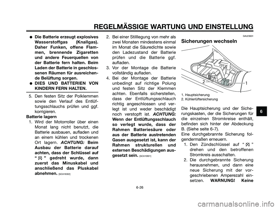 YAMAHA MAJESTY 125 2009 Betriebsanleitungen (in German) ●Die Batterie erzeugt explosives
Wasserstoffgas (Knallgas).
Daher Funken, offene Flam-
men, brennende Zigaretten
und andere Feuerquellen von
der Batterie fern halten. Beim
Laden der Batterie in gesc YAMAHA MAJESTY 125 2009 Betriebsanleitungen (in German) ●Die Batterie erzeugt explosives
Wasserstoffgas (Knallgas).
Daher Funken, offene Flam-
men, brennende Zigaretten
und andere Feuerquellen von
der Batterie fern halten. Beim
Laden der Batterie in gesc