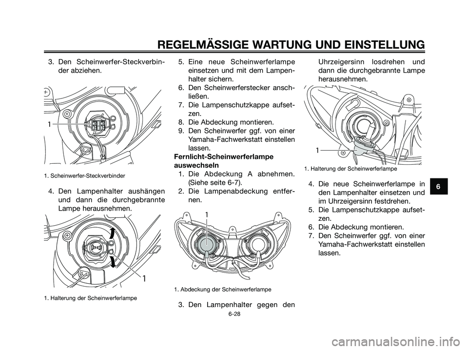 YAMAHA MAJESTY 125 2009 Betriebsanleitungen (in German) 3. Den Scheinwerfer-Steckverbin-
der abziehen.
1. Scheinwerfer-Steckverbinder
4. Den Lampenhalter aushängen
und dann die durchgebrannte
Lampe herausnehmen.
1. Halterung der Scheinwerferlampe
5. Eine YAMAHA MAJESTY 125 2009 Betriebsanleitungen (in German) 3. Den Scheinwerfer-Steckverbin-
der abziehen.
1. Scheinwerfer-Steckverbinder
4. Den Lampenhalter aushängen
und dann die durchgebrannte
Lampe herausnehmen.
1. Halterung der Scheinwerferlampe
5. Eine