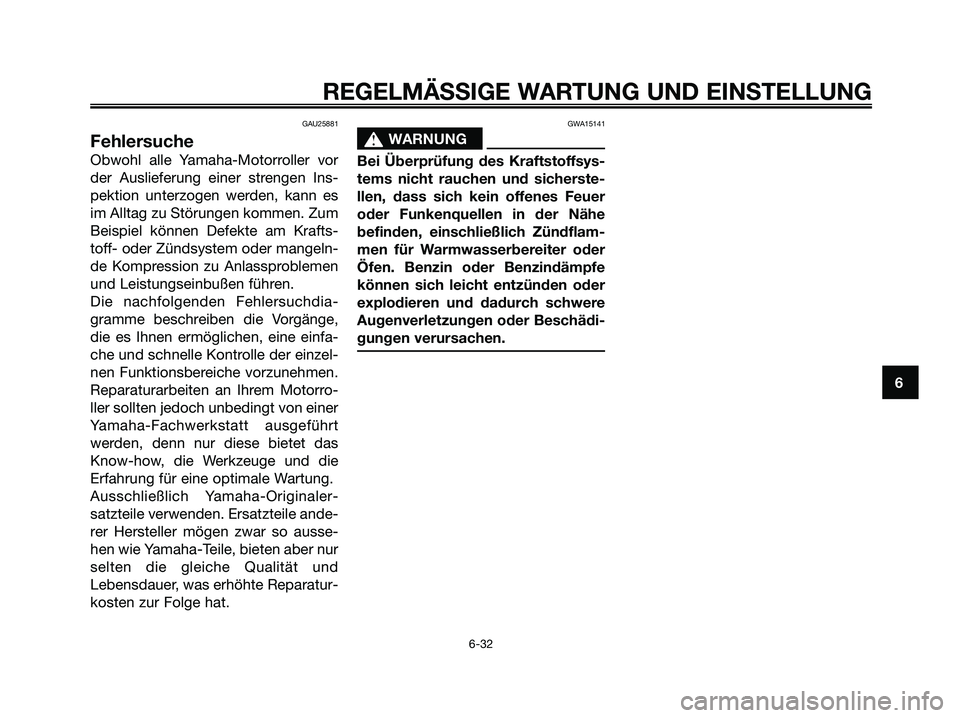 YAMAHA MAJESTY 125 2009 Betriebsanleitungen (in German) GAU25881
Fehlersuche
Obwohl alle Yamaha-Motorroller vor
der Auslieferung einer strengen Ins-
pektion unterzogen werden, kann es
im Alltag zu Störungen kommen. Zum
Beispiel können Defekte am Krafts-
YAMAHA MAJESTY 125 2009 Betriebsanleitungen (in German) GAU25881
Fehlersuche
Obwohl alle Yamaha-Motorroller vor
der Auslieferung einer strengen Ins-
pektion unterzogen werden, kann es
im Alltag zu Störungen kommen. Zum
Beispiel können Defekte am Krafts-